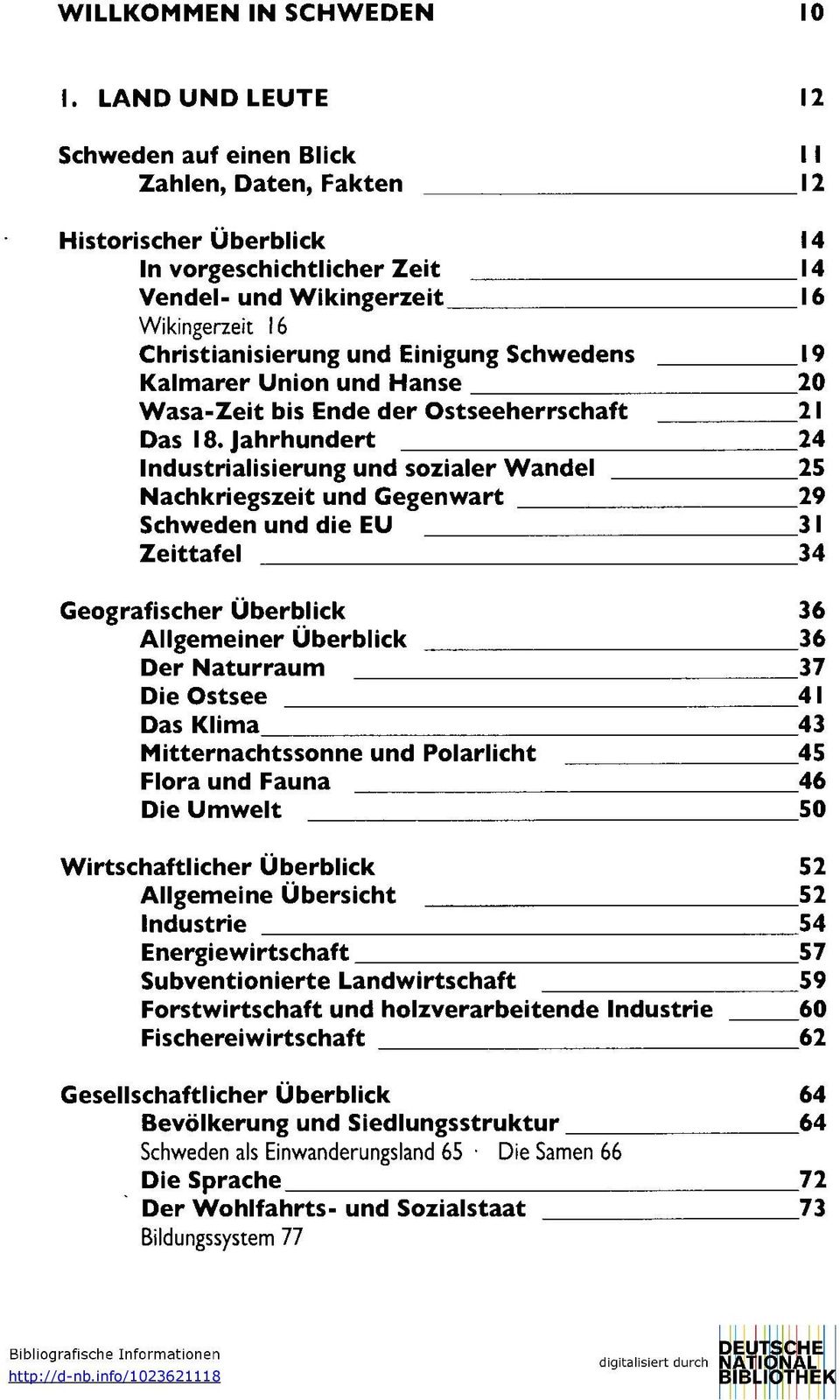 Einigung Schwedens 19 Kalmarer Union und Hanse 20 Wasa-Zeit bis Ende der Ostseeherrschaft 21 Das 18.