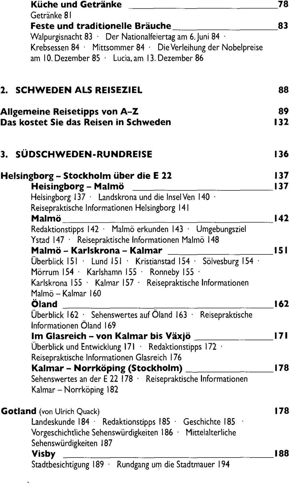 SÜDSCHWEDEN-RUNDREISE Heisingborg - Stockholm über die E 22 Heisingborg - Malmö Heisingborg 137 Landskrona und die Insel Ven 140 Reisepraktische Informationen Heisingborg 141 Malmö Redaktionstipps