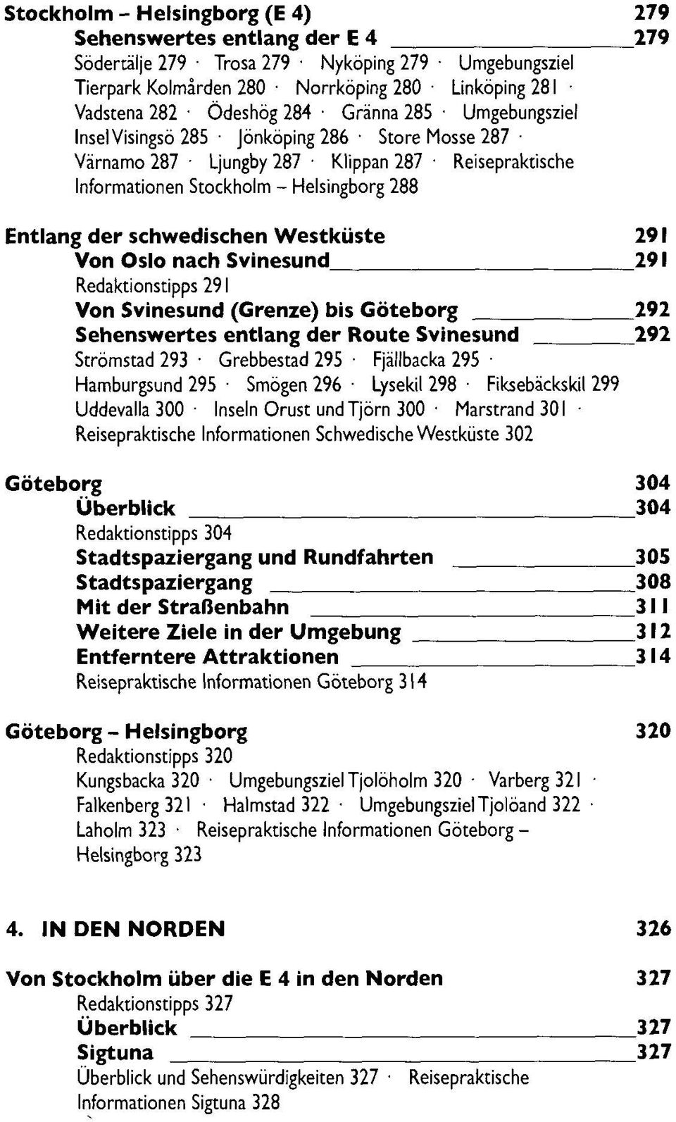 Westküste 291 Von Oslo nach Svinesund 291 Redaktionstipps 291 Von Svinesund (Grenze) bis Göteborg 292 Sehenswertes entlang der Route Svinesund 292 Strömstad 293 Grebbestad 295 Fjällbacka 295