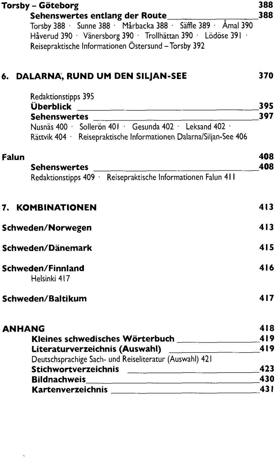 DALARNA, RUND UM DEN SILJAN-SEE 370 Redaktionstipps 395 Überblick 395 Sehenswertes 397 Nusnäs 400 Sollerön 401 Gesunda402- Leksand 402 Rättvik 404 Reisepraktische Informationen Dalarna/Siljan-See 406