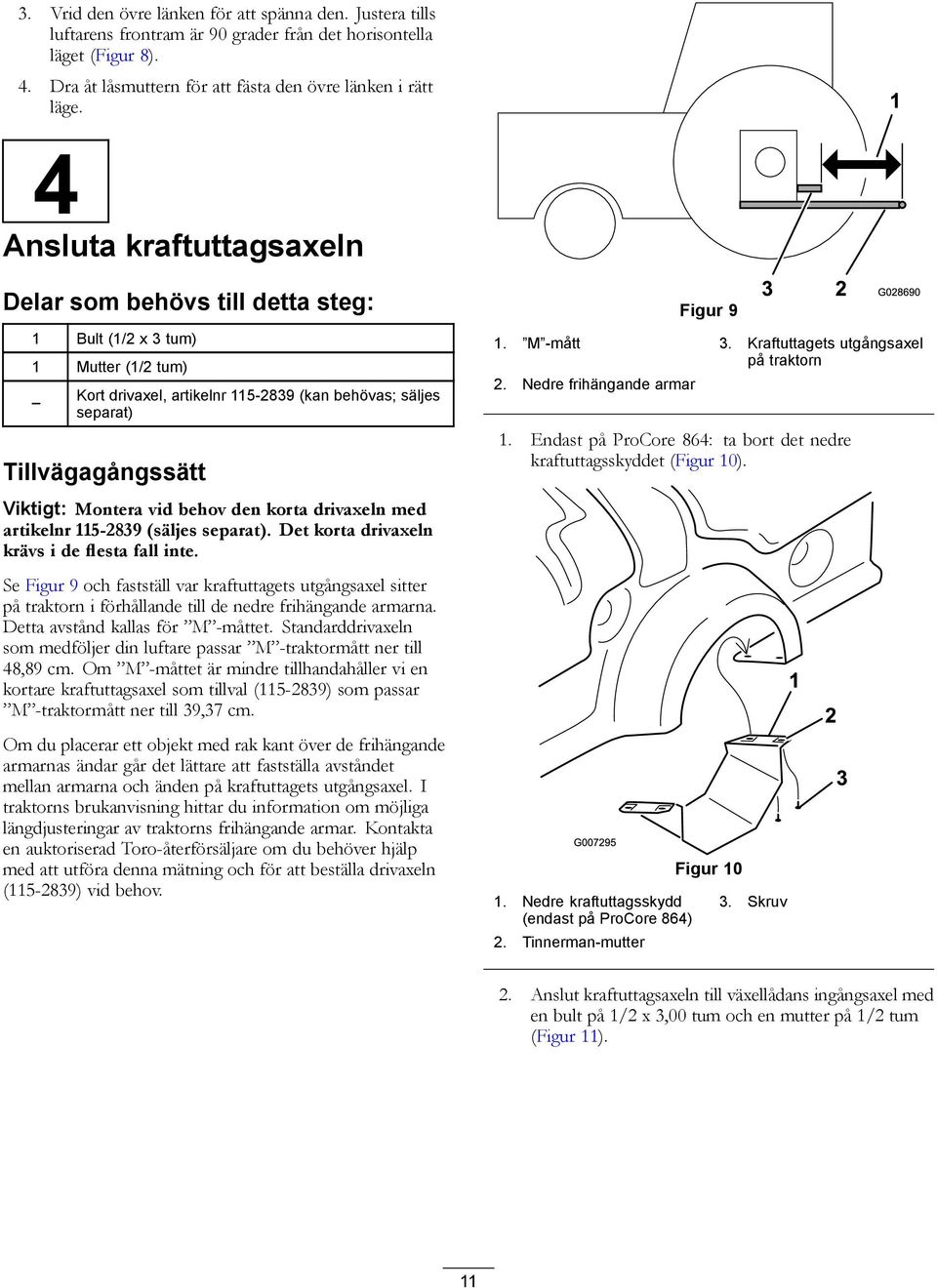 vid behov den korta drivaxeln med artikelnr 115-2839 (säljes separat). Det korta drivaxeln krävs i de flesta fall inte. Figur 9 1. M -mått 3. Kraftuttagets utgångsaxel på traktorn 2.