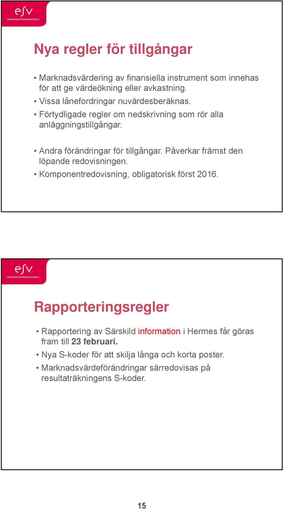 Påverkar främst den löpande redovisningen. Komponentredovisning, obligatorisk först 2016.