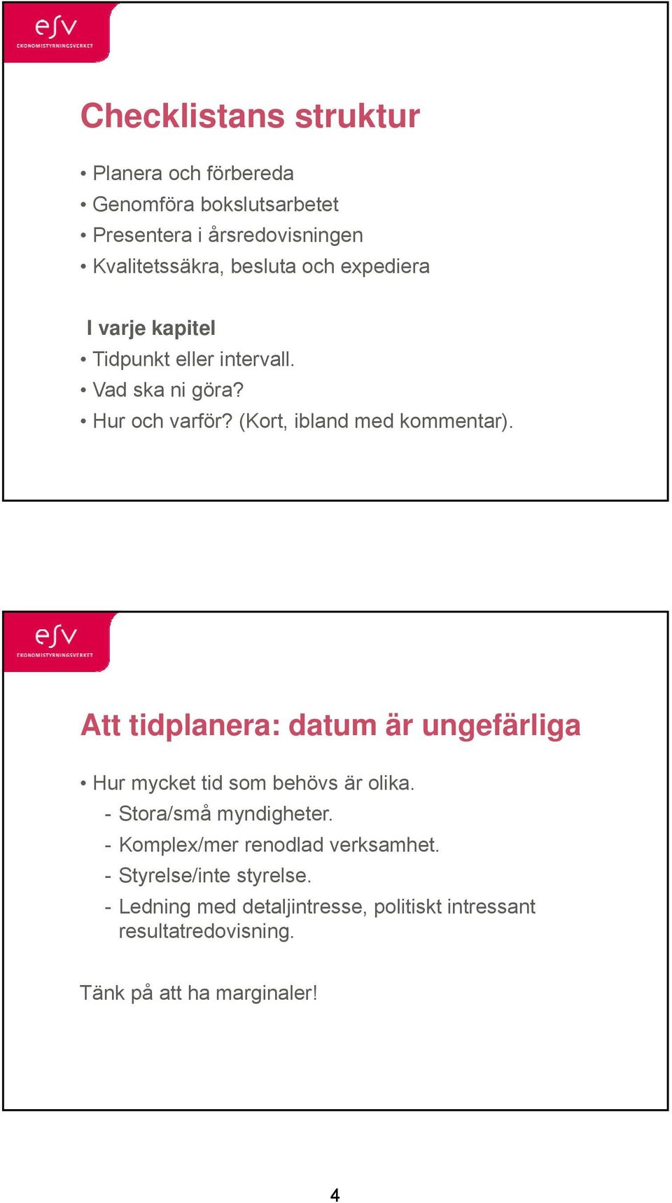 Att tidplanera: datum är ungefärliga Hur mycket tid som behövs är olika. - Stora/små myndigheter.