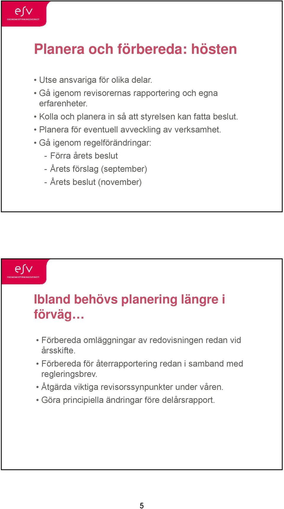 Gå igenom regelförändringar: - Förra årets beslut - Årets förslag (september) - Årets beslut (november) Ibland behövs planering längre i förväg