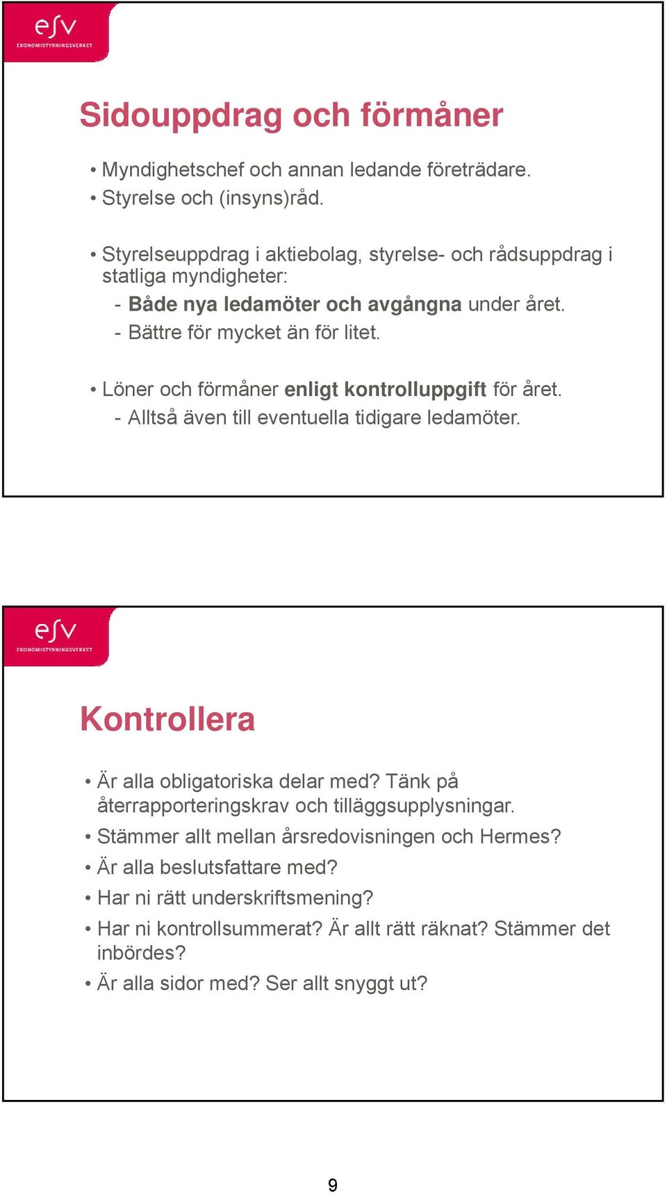 Löner och förmåner enligt kontrolluppgift för året. - Alltså även till eventuella tidigare ledamöter. Kontrollera Är alla obligatoriska delar med?