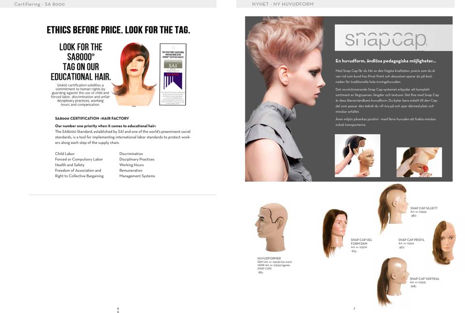SA8000 CERTIFICATION HAIR FACTORY Our number one priority when it comes to educational hair: The SA8000 Standard, established by SAI and one of the world s preeminent social standards, is a tool for