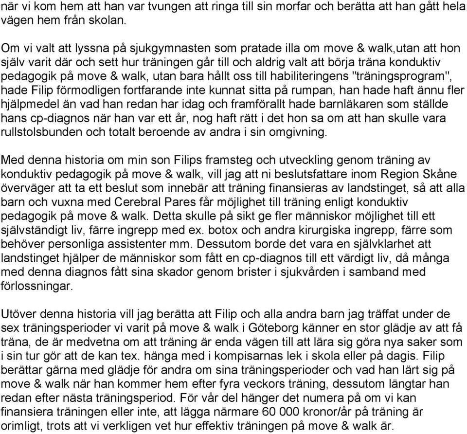 utan bara hållt oss till habiliteringens "träningsprogram", hade Filip förmodligen fortfarande inte kunnat sitta på rumpan, han hade haft ännu fler hjälpmedel än vad han redan har idag och