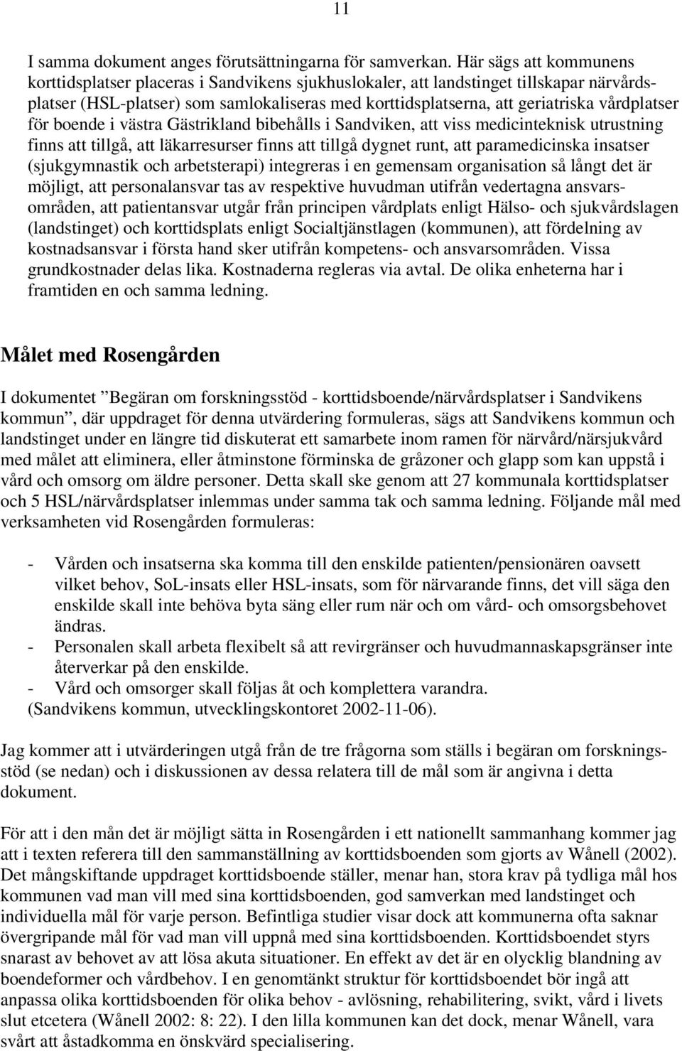 vårdplatser för boende i västra Gästrikland bibehålls i Sandviken, att viss medicinteknisk utrustning finns att tillgå, att läkarresurser finns att tillgå dygnet runt, att paramedicinska insatser