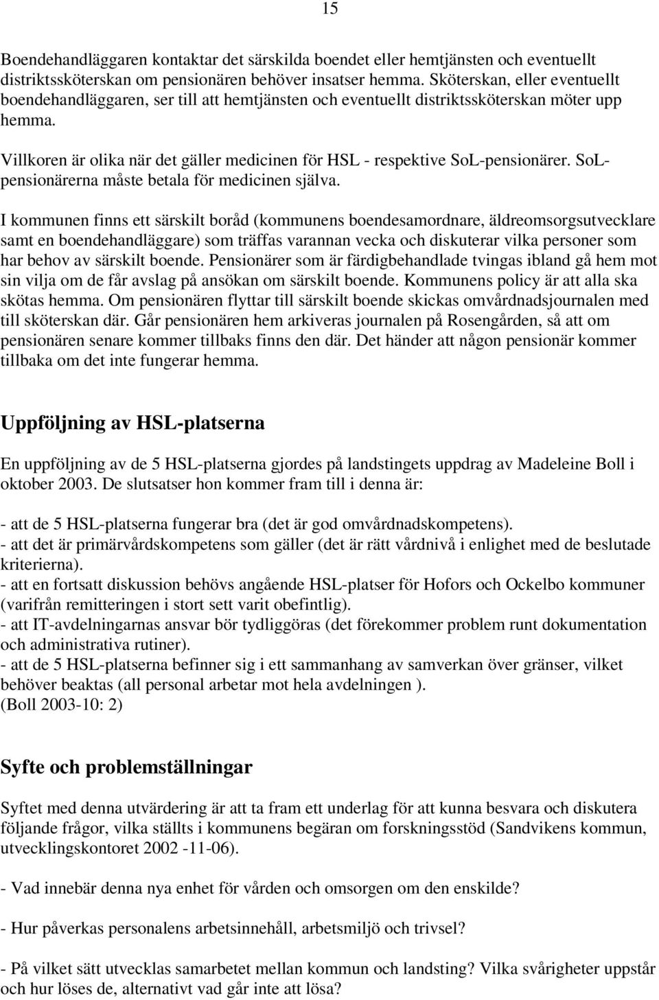 Villkoren är olika när det gäller medicinen för HSL - respektive SoL-pensionärer. SoLpensionärerna måste betala för medicinen själva.