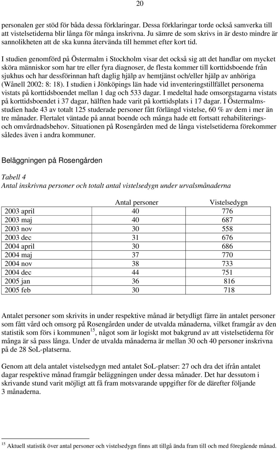 I studien genomförd på Östermalm i Stockholm visar det också sig att det handlar om mycket sköra människor som har tre eller fyra diagnoser, de flesta kommer till korttidsboende från sjukhus och har