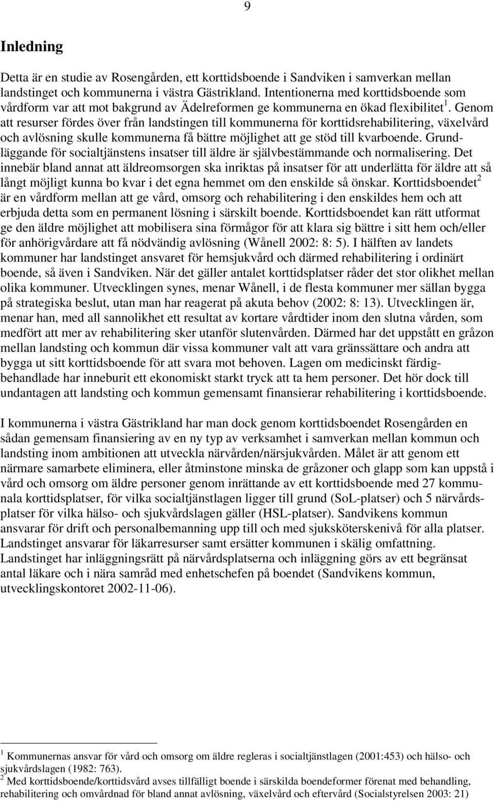 Genom att resurser fördes över från landstingen till kommunerna för korttidsrehabilitering, växelvård och avlösning skulle kommunerna få bättre möjlighet att ge stöd till kvarboende.