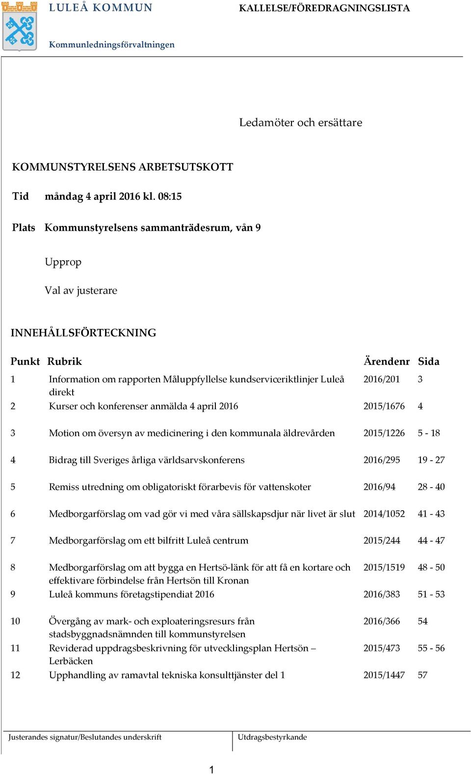 direkt 2016/201 3 2 Kurser och konferenser anmälda 4 april 2016 2015/1676 4 3 Motion om översyn av medicinering i den kommunala äldrevården 2015/1226 5-18 4 Bidrag till Sveriges årliga