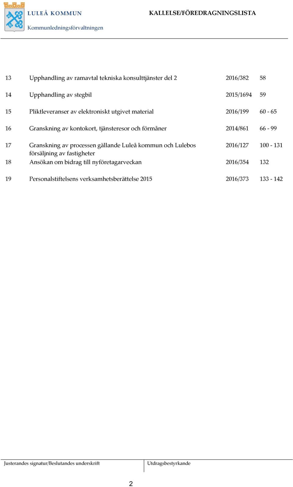 processen gällande Luleå kommun och Lulebos försäljning av fastigheter 2016/127 100-131 18 Ansökan om bidrag till nyföretagarveckan 2016/354 132 19 Personalstiftelsens