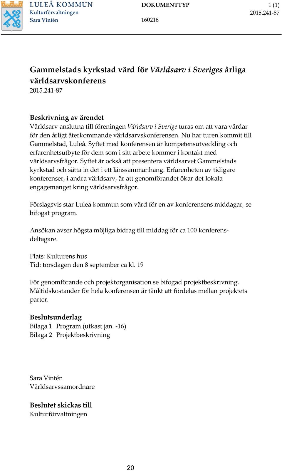 Nu har turen kommit till Gammelstad, Luleå. Syftet med konferensen är kompetensutveckling och erfarenhetsutbyte för dem som i sitt arbete kommer i kontakt med världsarvsfrågor.