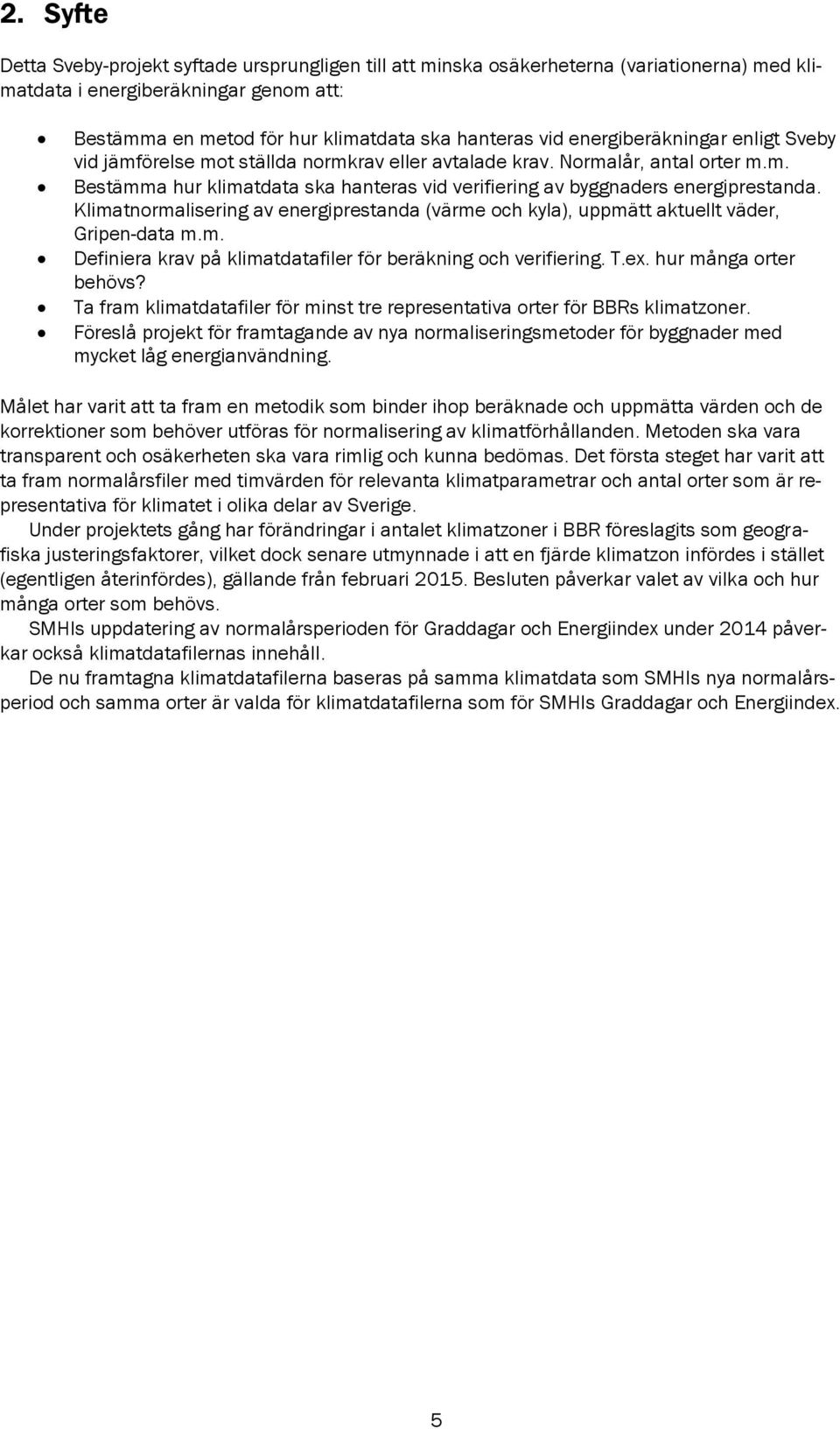 Klimatnormalisering av energiprestanda (värme och kyla), uppmätt aktuellt väder, Gripen-data m.m. Definiera krav på klimatdatafiler för beräkning och verifiering. T.ex. hur många orter behövs?