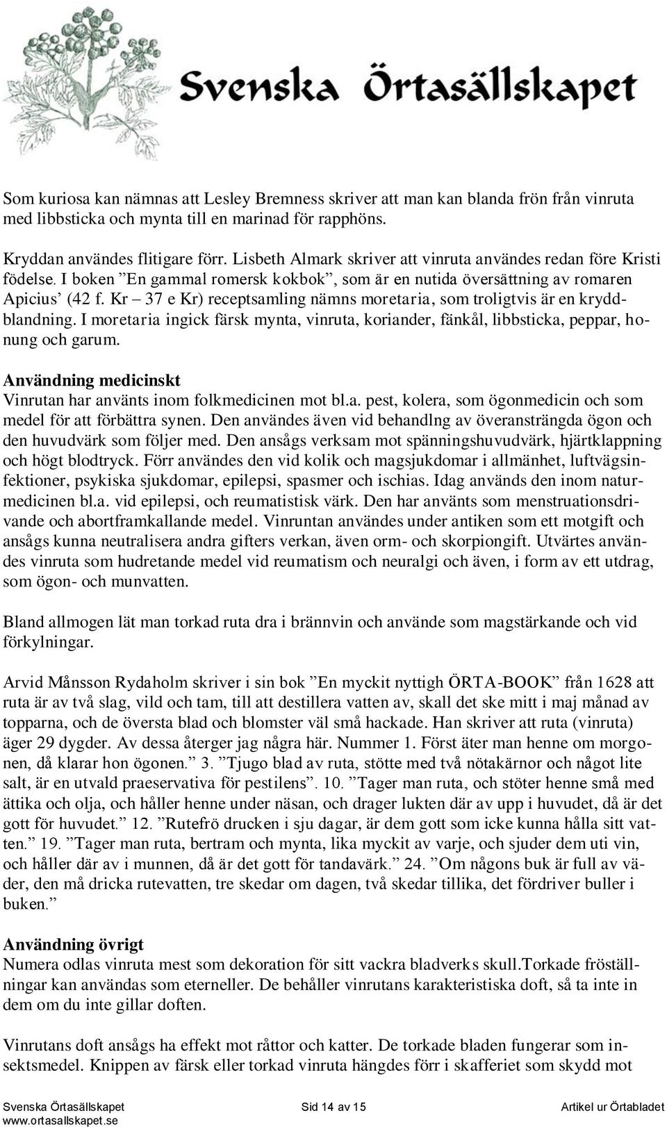 Kr 37 e Kr) receptsamling nämns moretaria, som troligtvis är en kryddblandning. I moretaria ingick färsk mynta, vinruta, koriander, fänkål, libbsticka, peppar, honung och garum.