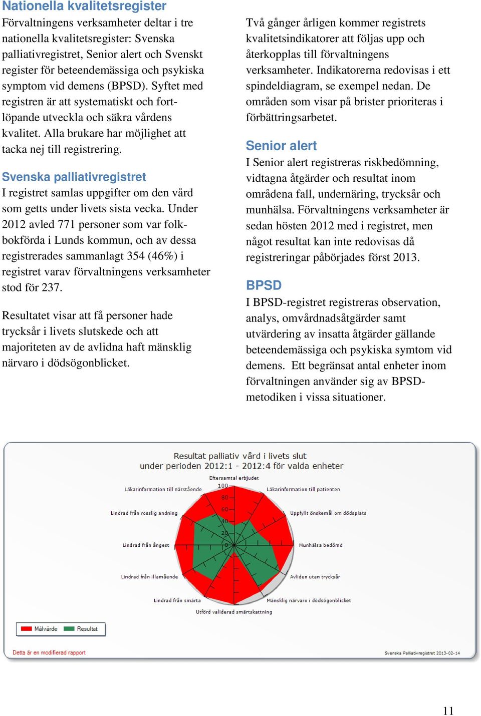 Svenska palliativregistret I registret samlas uppgifter om den vård som getts under livets sista vecka.