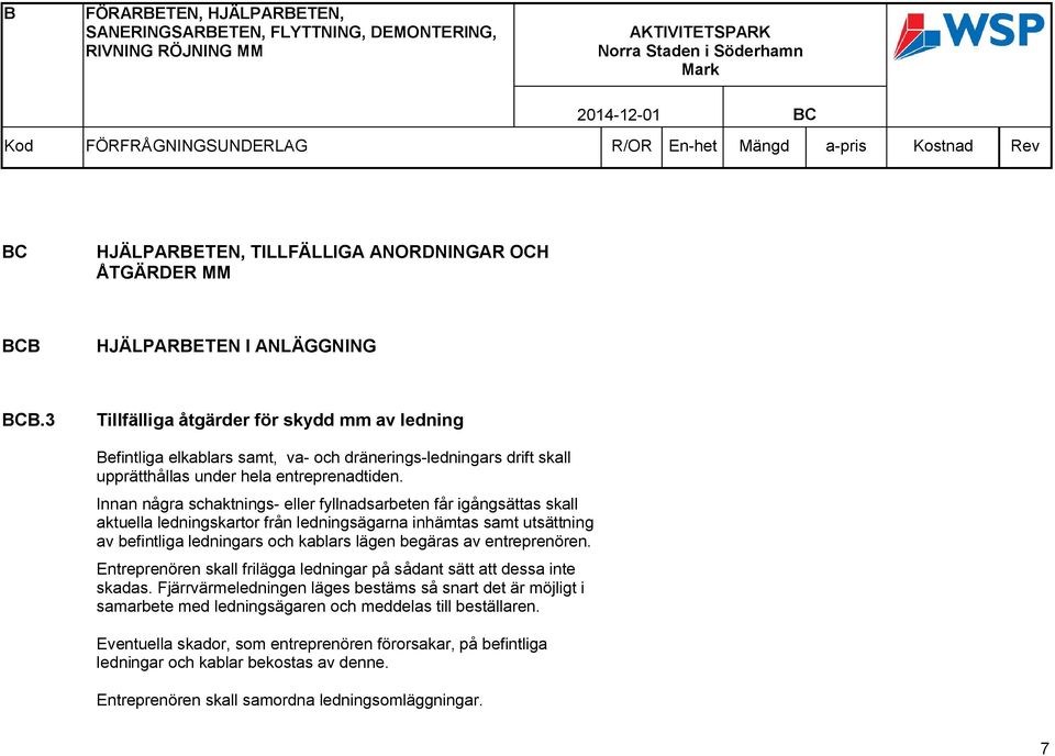 Innan några schaktnings- eller fyllnadsarbeten får igångsättas skall aktuella ledningskartor från ledningsägarna inhämtas samt utsättning av befintliga ledningars och kablars lägen begäras av