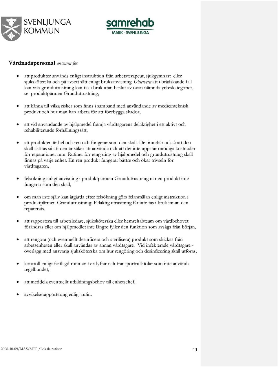 med användande av medicinteknisk produkt och hur man kan arbeta för att förebygga skador, att vid användande av hjälpmedel främja vårdtagarens delaktighet i ett aktivt och rehabiliterande