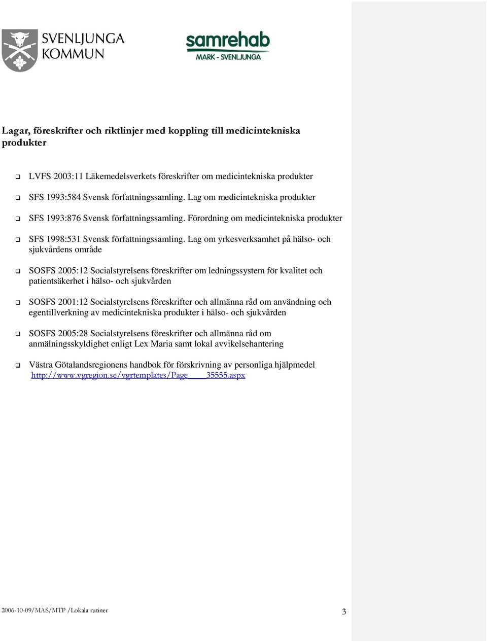 Lag om yrkesverksamhet på hälso- och sjukvårdens område SOSFS 2005:12 Socialstyrelsens föreskrifter om ledningssystem för kvalitet och patientsäkerhet i hälso- och sjukvården SOSFS 2001:12