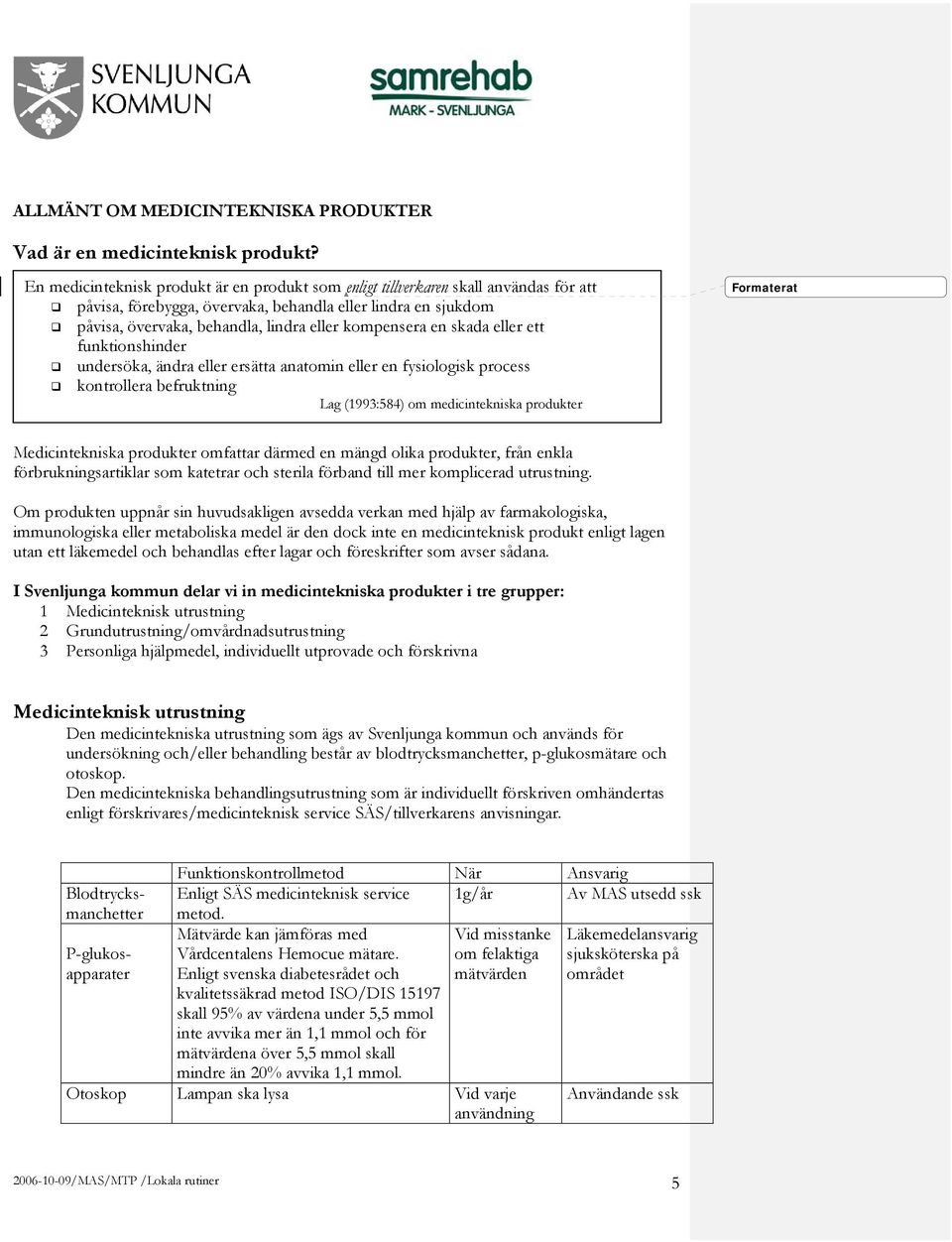 kompensera en skada eller ett funktionshinder undersöka, ändra eller ersätta anatomin eller en fysiologisk process kontrollera befruktning Lag (1993:584) om medicintekniska produkter Formaterat