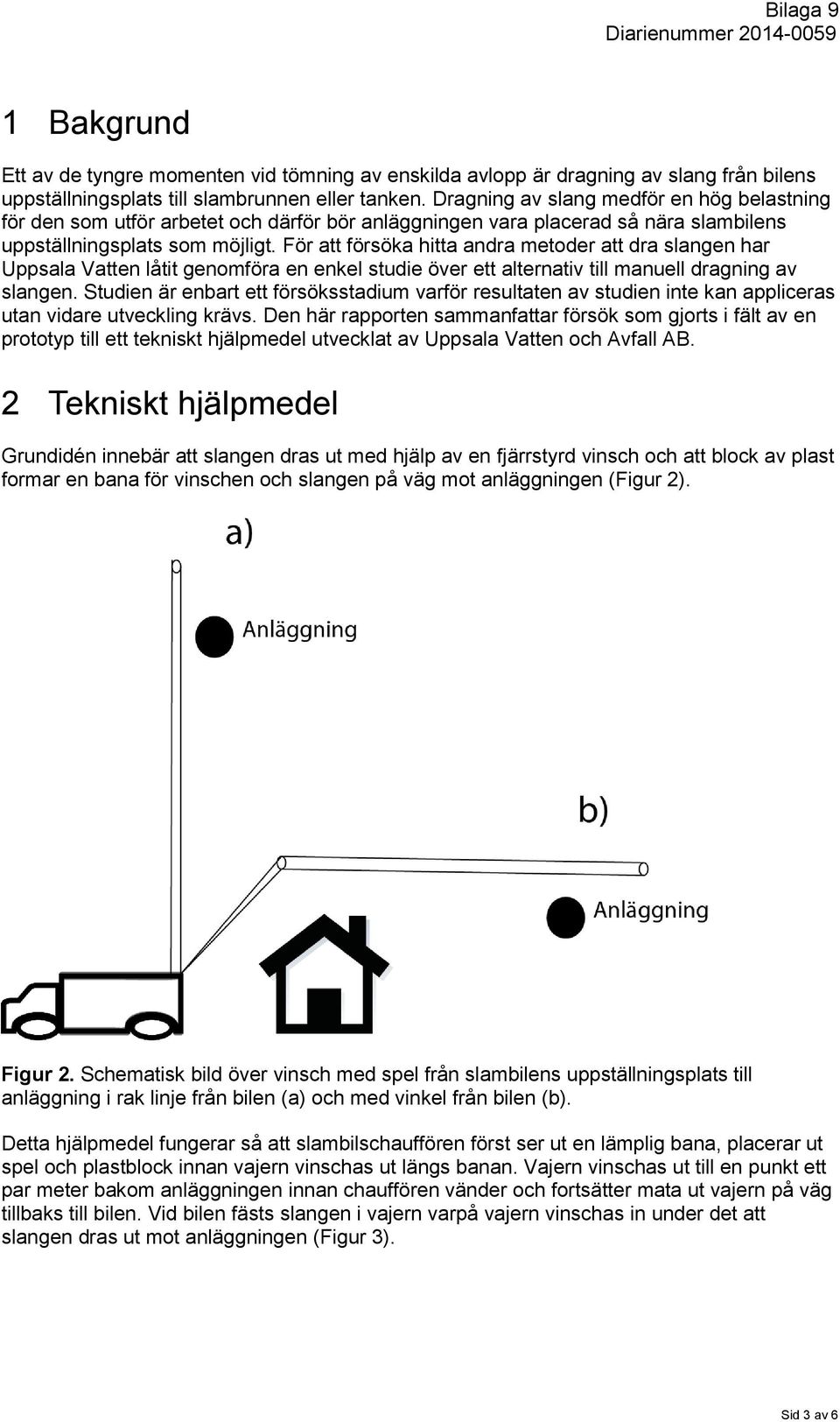 För att försöka hitta andra metoder att dra slangen har Uppsala Vatten låtit genomföra en enkel studie över ett alternativ till manuell dragning av slangen.