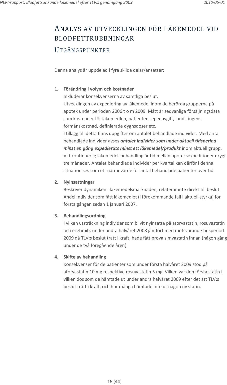 Mått är sedvanliga försäljningsdata som kostnader för läkemedlen, patientens egenavgift, landstingens förmånskostnad, definierade dygnsdoser etc.