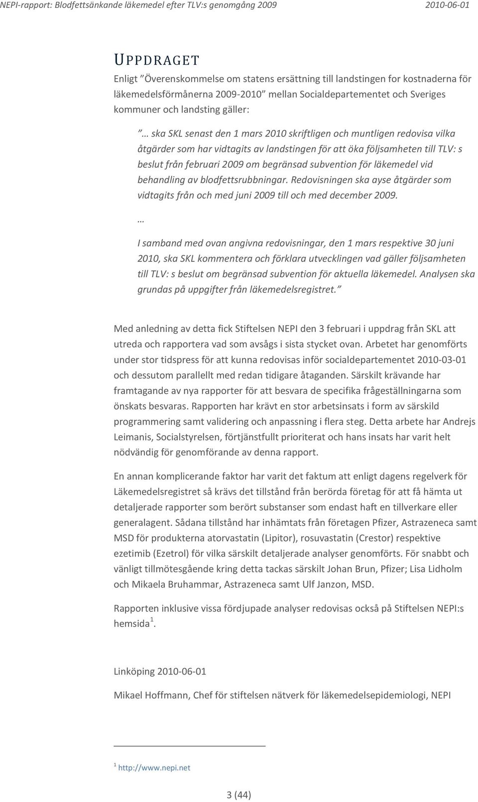 för läkemedel vid behandling av blodfettsrubbningar. Redovisningen ska ayse åtgärder som vidtagits från och med juni 2009 till och med december 2009.