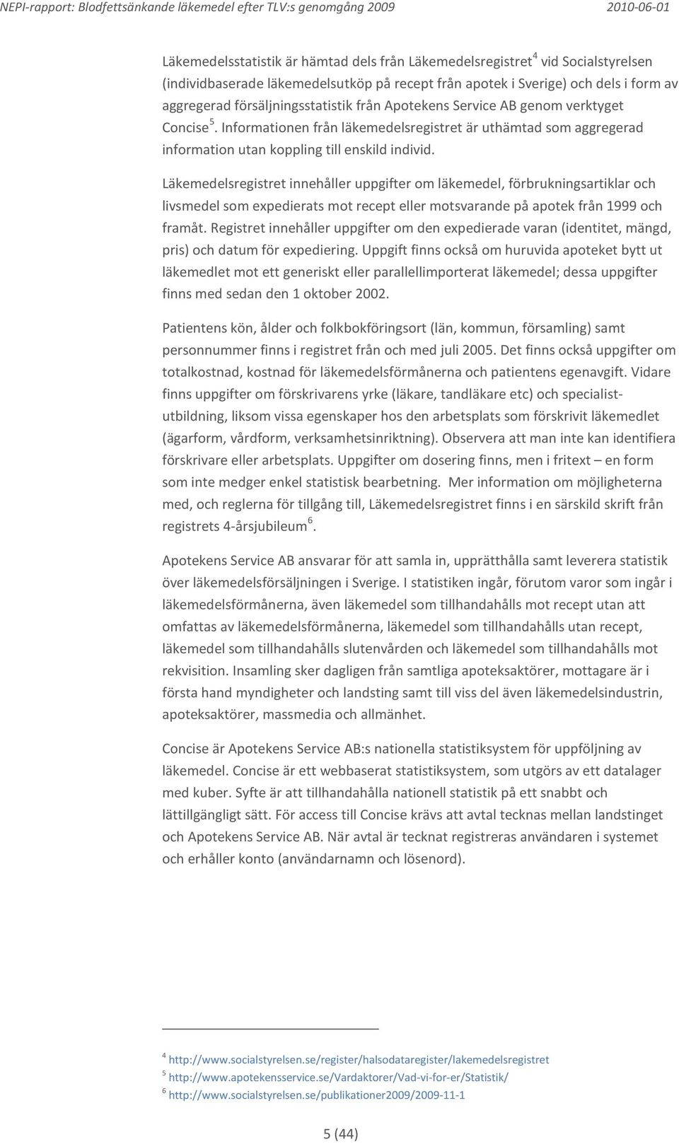 Läkemedelsregistret innehåller uppgifter om läkemedel, förbrukningsartiklar och livsmedel som expedierats mot recept eller motsvarande på apotek från 1999 och framåt.