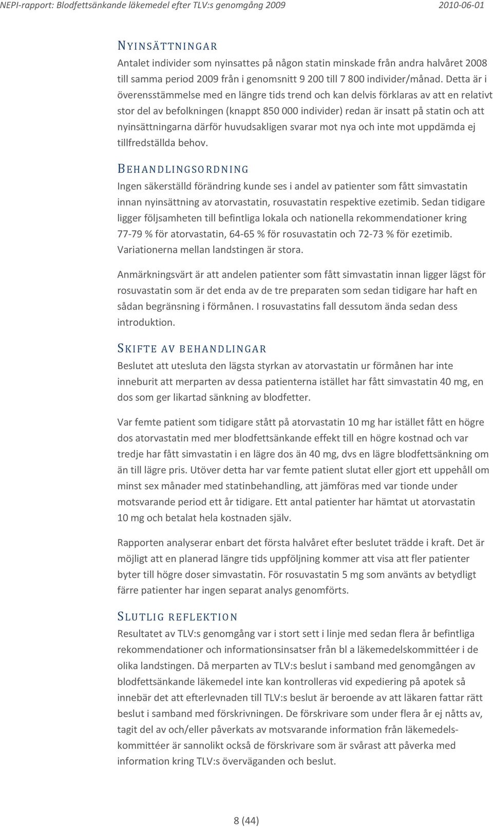 därför huvudsakligen svarar mot nya och inte mot uppdämda ej tillfredställda behov.