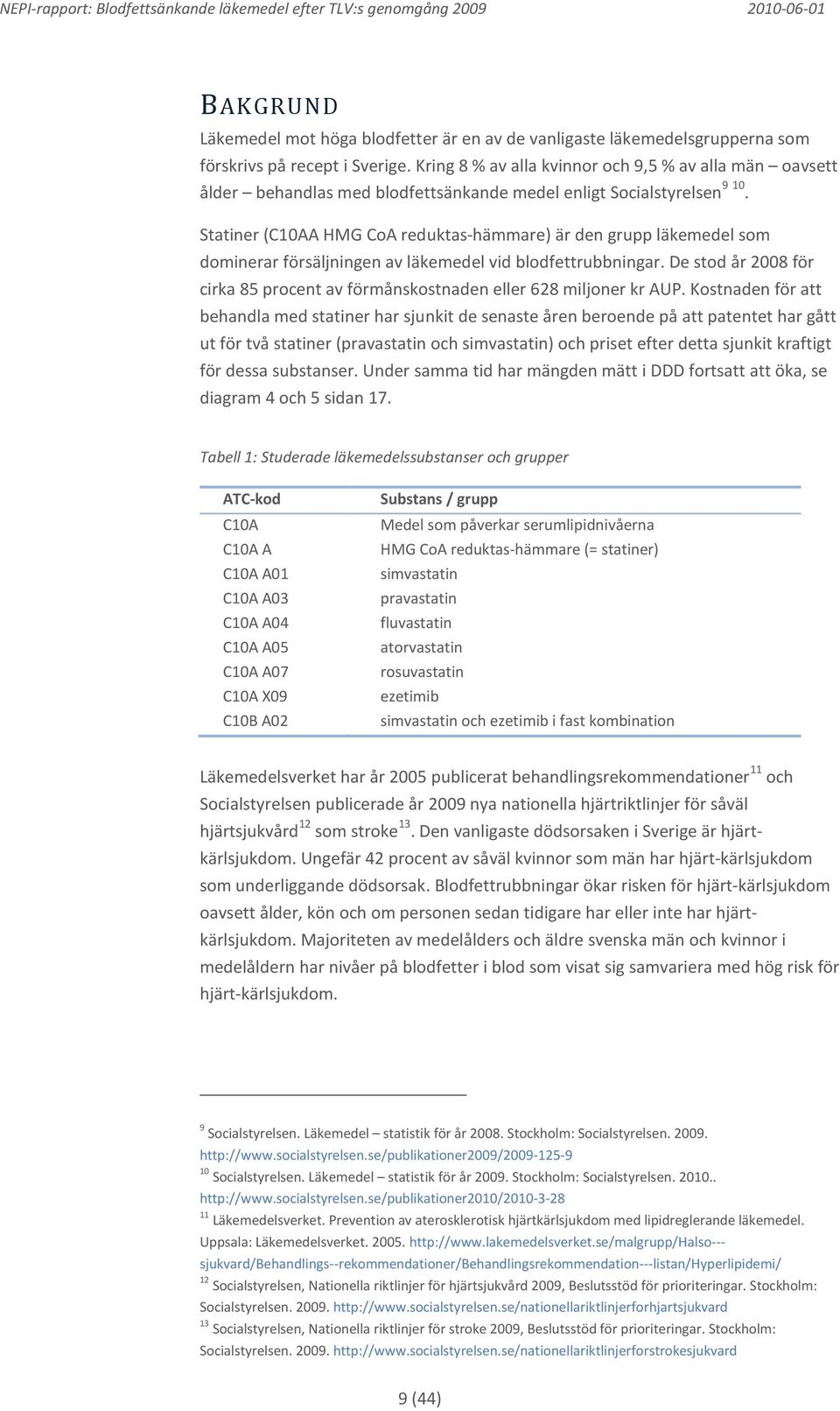 Statiner (C10AA HMG CoA reduktas-hämmare) är den grupp läkemedel som dominerar försäljningen av läkemedel vid blodfettrubbningar.