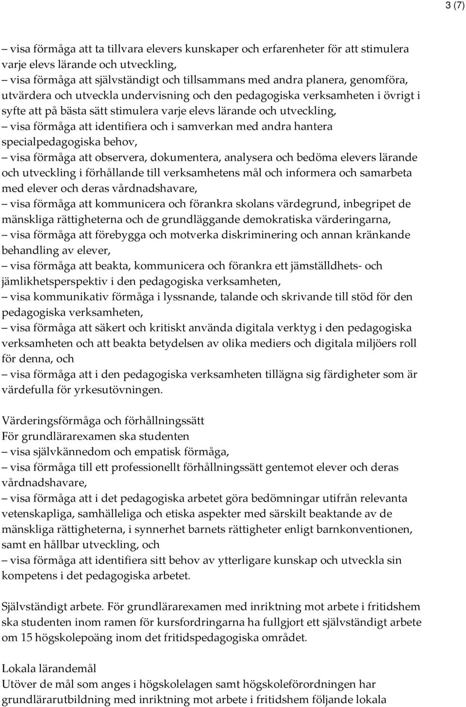 samverkan med andra hantera specialpedagogiska behov, visa förmåga att observera, dokumentera, analysera och bedöma elevers lärande och utveckling i förhållande till verksamhetens mål och informera