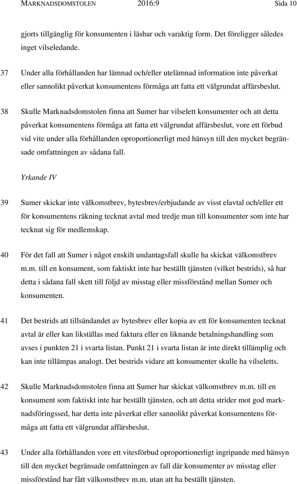 38 Skulle Marknadsdomstolen finna att Sumer har vilselett konsumenter och att detta påverkat konsumentens förmåga att fatta ett välgrundat affärsbeslut, vore ett förbud vid vite under alla