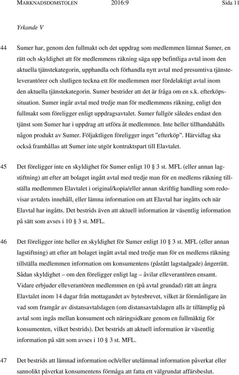 tjänstekategorin. Sumer bestrider att det är fråga om en s.k. efterköpssituation. Sumer ingår avtal med tredje man för medlemmens räkning, enligt den fullmakt som föreligger enligt uppdragsavtalet.