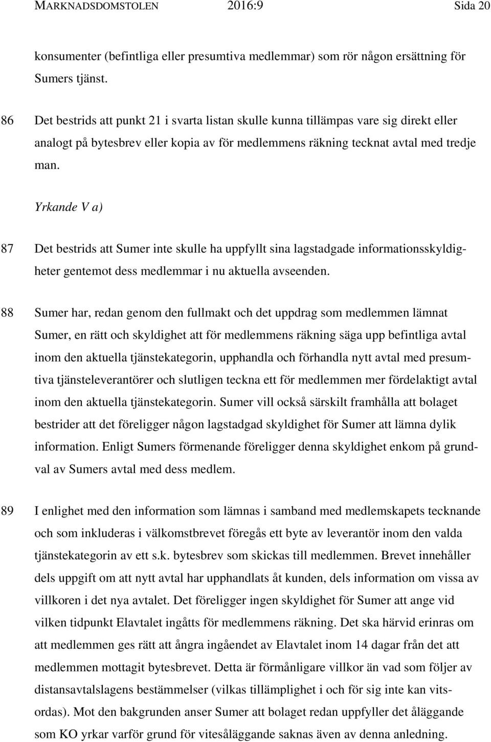 Yrkande V a) 87 Det bestrids att Sumer inte skulle ha uppfyllt sina lagstadgade informationsskyldigheter gentemot dess medlemmar i nu aktuella avseenden.