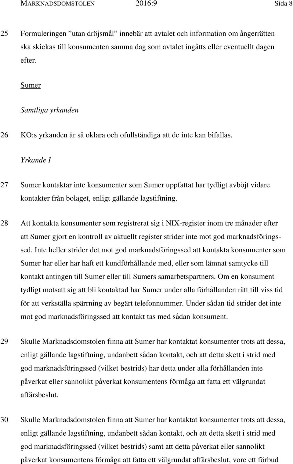 Yrkande I 27 Sumer kontaktar inte konsumenter som Sumer uppfattat har tydligt avböjt vidare kontakter från bolaget, enligt gällande lagstiftning.