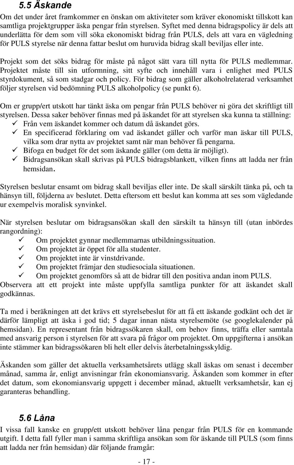 beviljas eller inte. Projekt som det söks bidrag för måste på något sätt vara till nytta för PULS medlemmar.