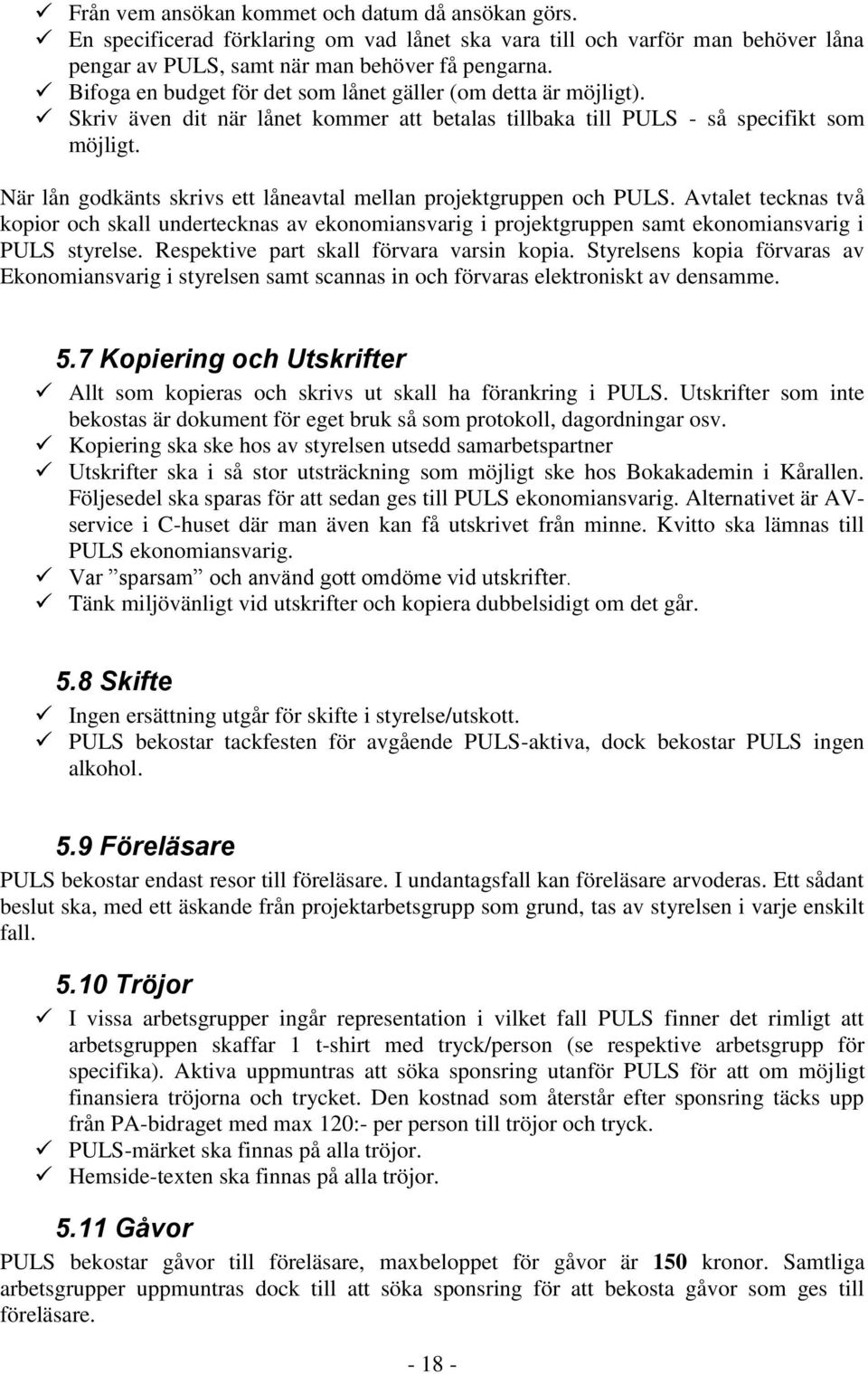 När lån godkänts skrivs ett låneavtal mellan projektgruppen och PULS. Avtalet tecknas två kopior och skall undertecknas av ekonomiansvarig i projektgruppen samt ekonomiansvarig i PULS styrelse.