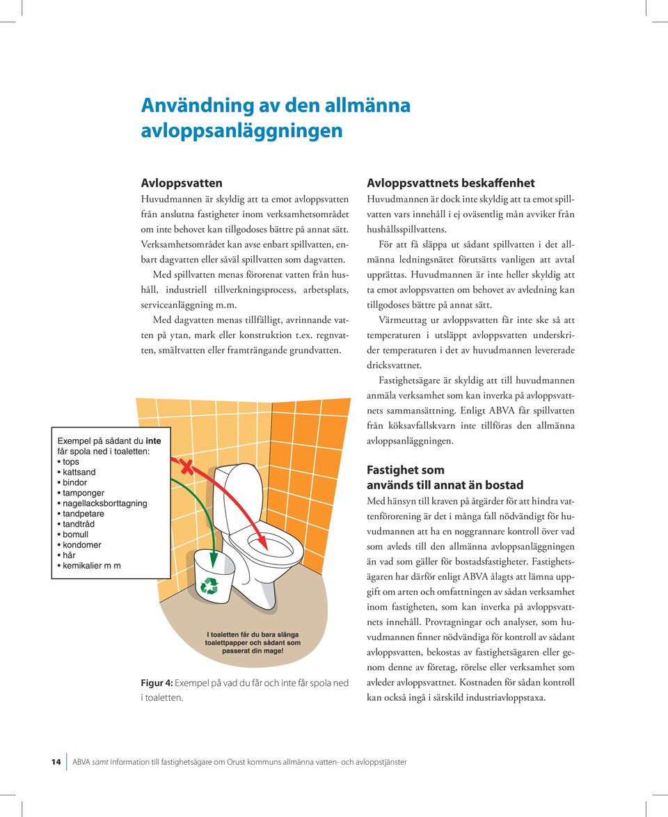 Med spillvatten menas förorenat vatten från hushåll, industriell tillverkningsprocess, arbetsplats, serviceanläggning m.m. Med dagvatten menas tillfälligt, avrinnande vatten på ytan, mark eller konstruktion t.