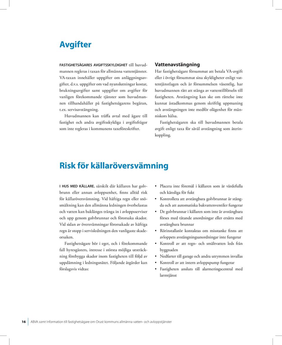 Vattenavstängning Har fastighetsägare försummat att betala VA-avgift eller i övrigt försummat sina skyldigheter enligt vattentjänstlagen och är försummelsen väsentlig, har huvudmannen rätt att stänga