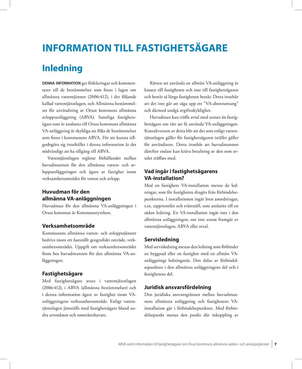 Samtliga fastighetsägare som är anslutna till Orust kommuns allmänna VA-anläggning är skyldiga att följa de bestämmelser som finns i kommunens ABVA.