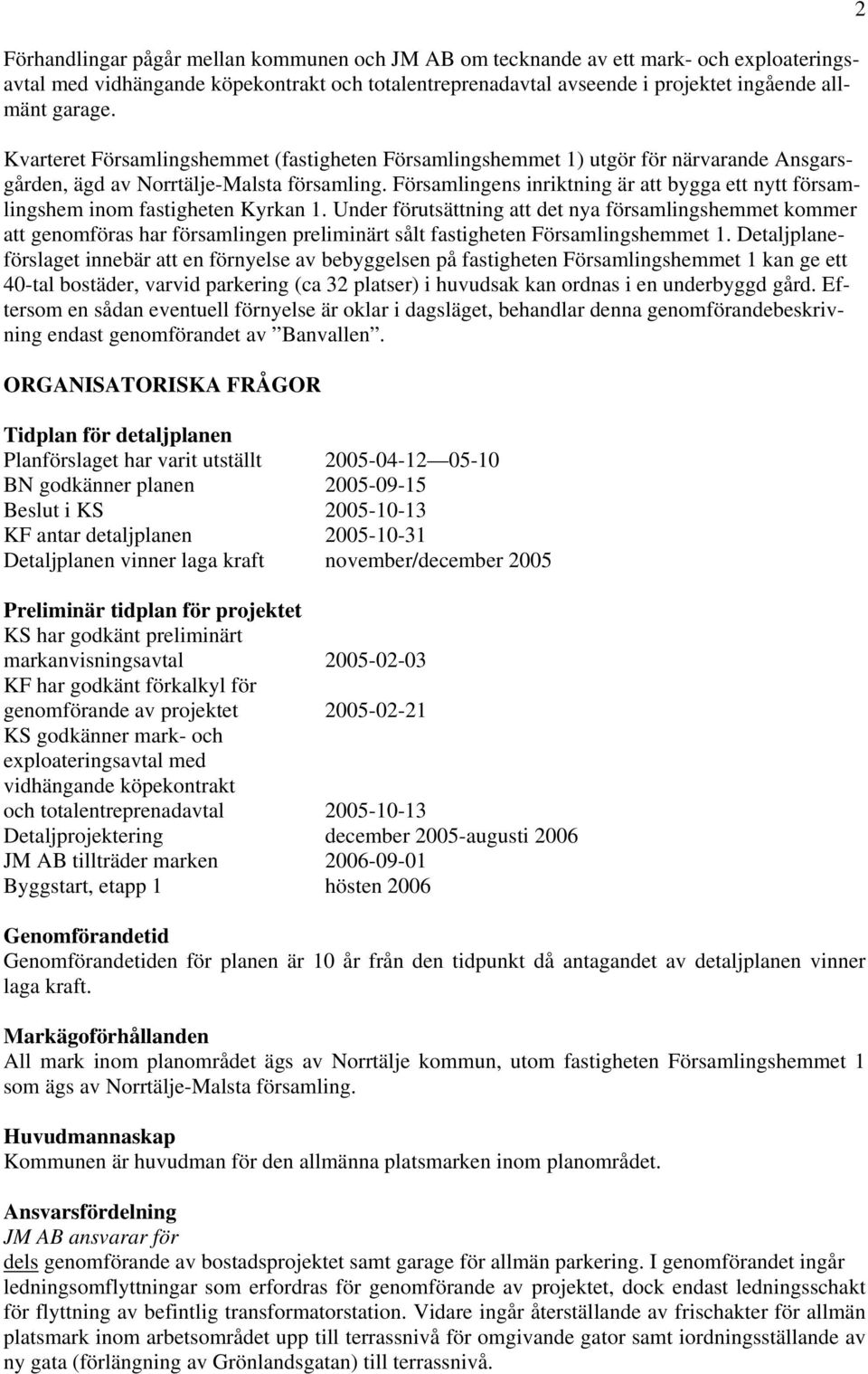 Församlingens inriktning är att bygga ett nytt församlingshem inom fastigheten Kyrkan 1.