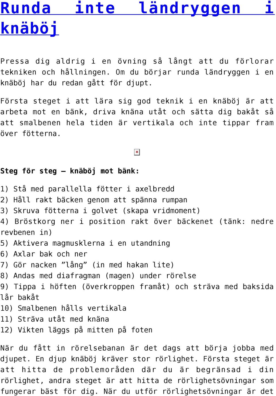 Steg för steg knäböj mot bänk: 1) Stå med parallella fötter i axelbredd 2) Håll rakt bäcken genom att spänna rumpan 3) Skruva fötterna i golvet (skapa vridmoment) 4) Bröstkorg ner i position rakt