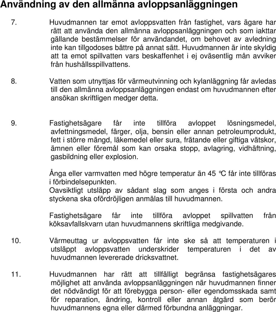 kan tillgodoses bättre på annat sätt. Huvudmannen är inte skyldig att ta emot spillvatten vars beskaffenhet i ej oväsentlig mån avviker från hushållsspillvattens. 8.