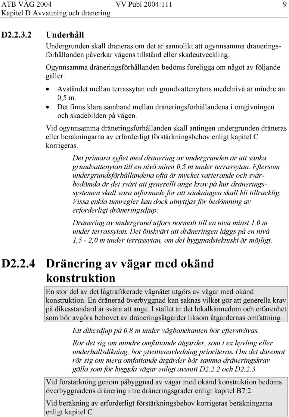 Det finns klara samband mellan dräneringsförhållandena i omgivningen och skadebilden på vägen.