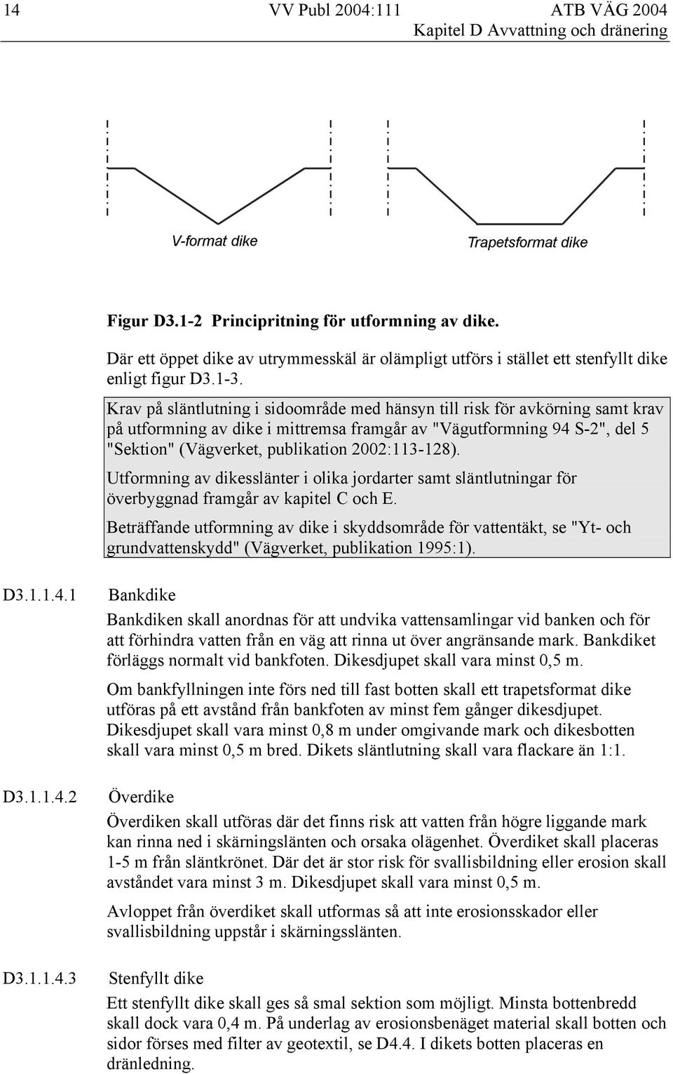 Krav på släntlutning i sidoområde med hänsyn till risk för avkörning samt krav på utformning av dike i mittremsa framgår av "Vägutformning 94 S-2", del 5 "Sektion" (Vägverket, publikation