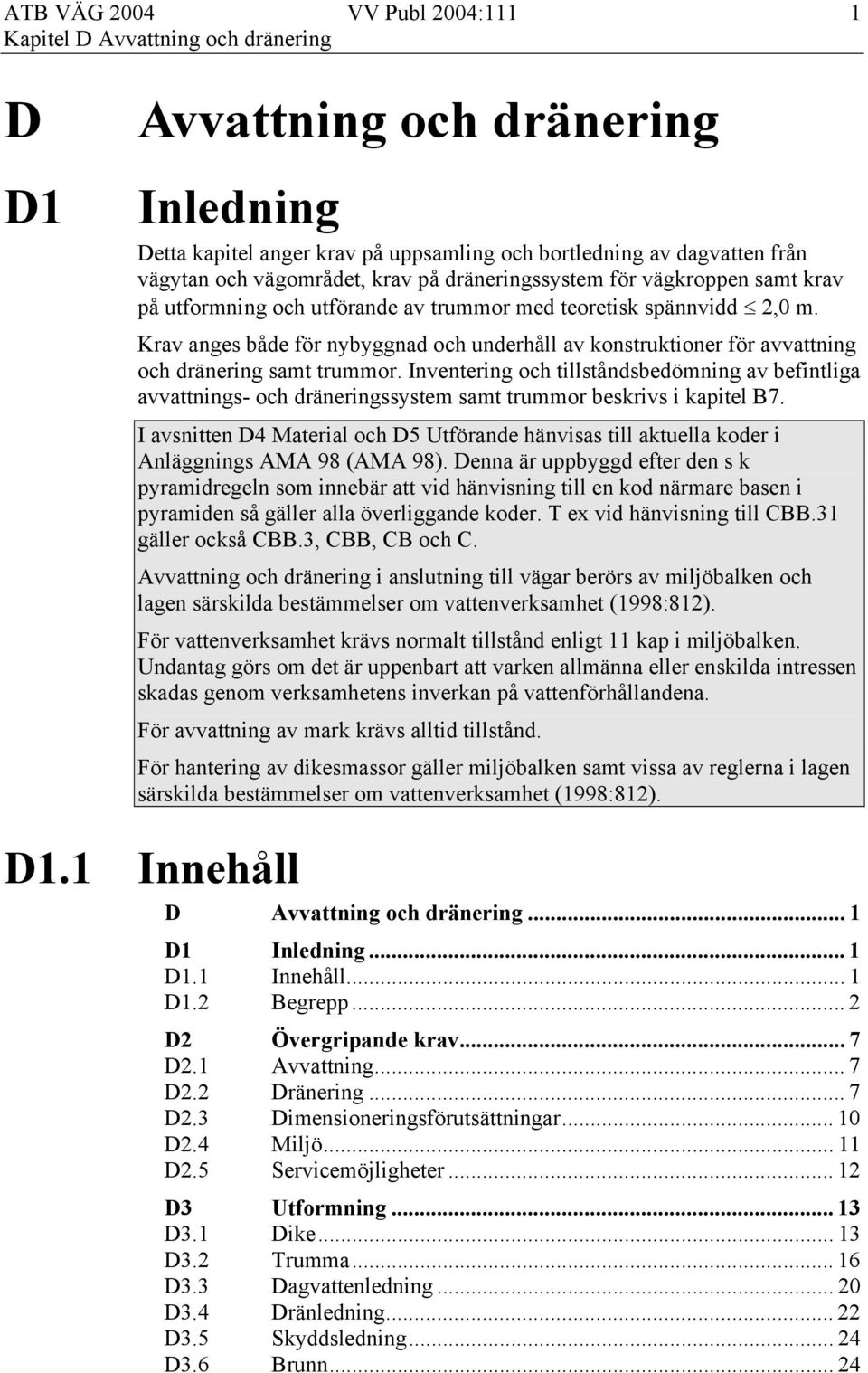 Inventering och tillståndsbedömning av befintliga avvattnings- och dräneringssystem samt trummor beskrivs i kapitel B7.