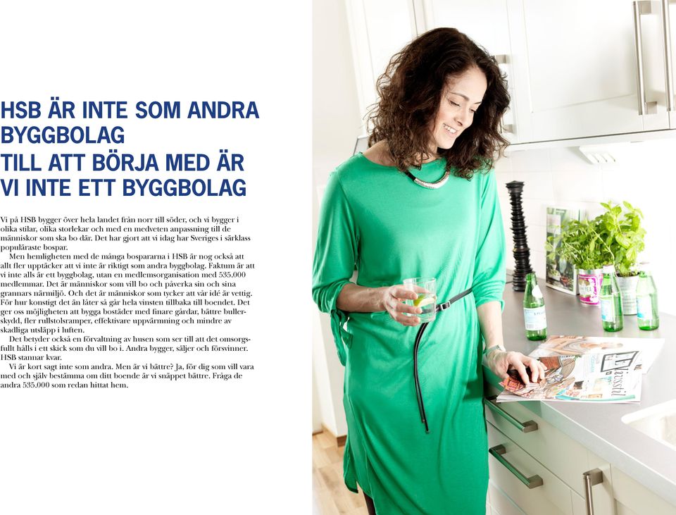 Men hemligheten med de många bospararna i HSB är nog också att allt fler upptäcker att vi inte är riktigt som andra byggbolag.