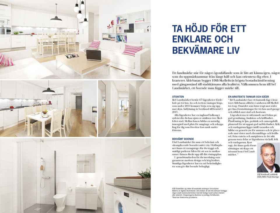 UTSIKTEN Brf Landmärket består 67 lägenheter fördelade på två hus, tio och tretton våningar höga, som under 2015 kommer börja resa sig upp mot skyn. Inflyttning är beräknad till kvartal 1 2017.