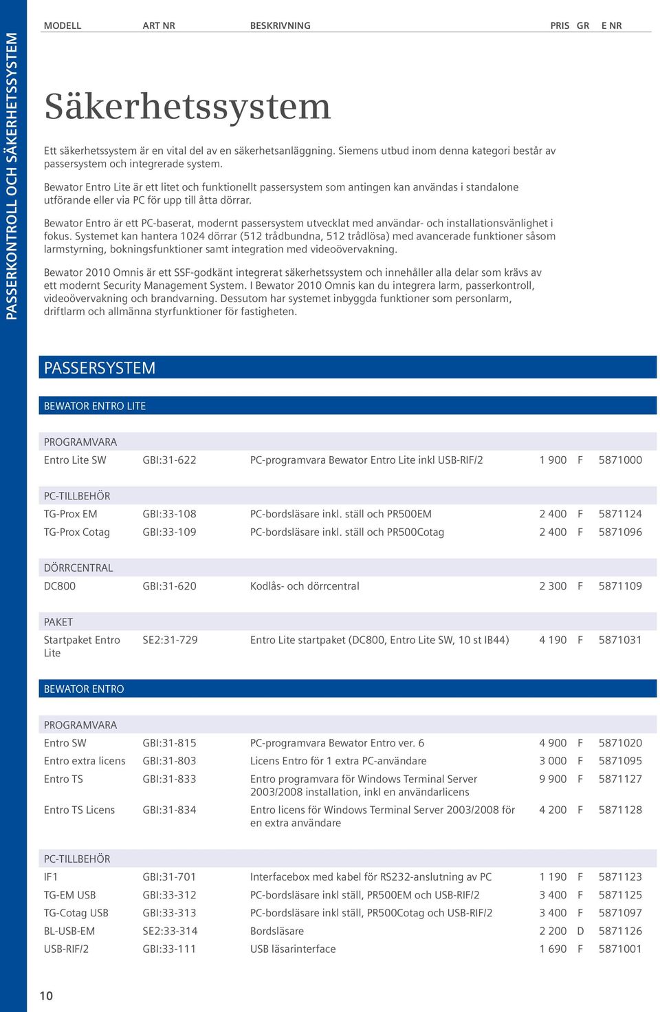 Bewator Entro Lite är ett litet och funktionellt passersystem som antingen kan användas i standalone utförande eller via PC för upp till åtta dörrar.